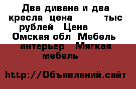 Два дивана и два кресла  цена 12, 000 тыс рублей › Цена ­ 12 - Омская обл. Мебель, интерьер » Мягкая мебель   